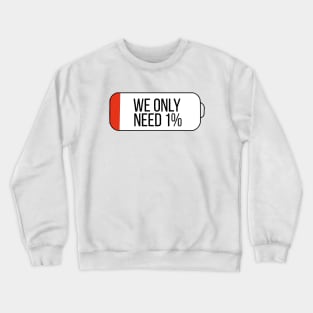 We only need 1% Crewneck Sweatshirt